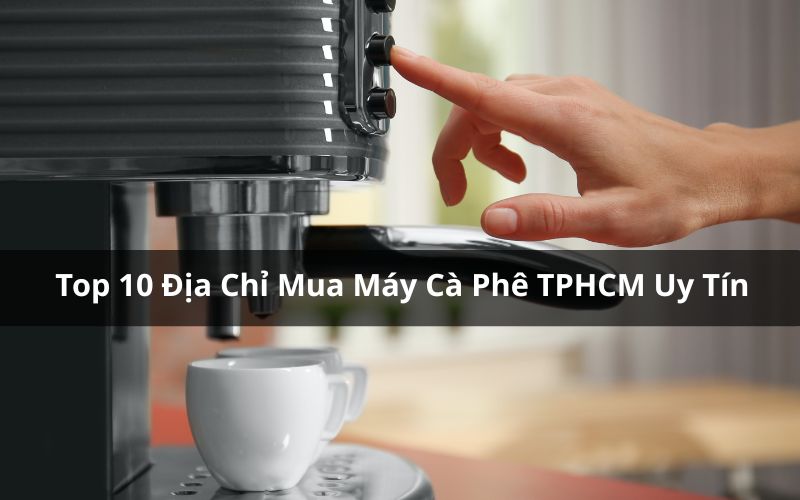 địa chỉ mua máy cà phê tphcm
