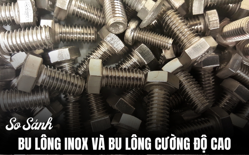 so sánh bu lông inox và bu lông cường độ cao