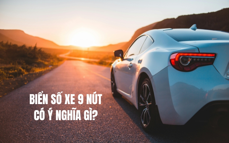 biển số xe 9 nút có ý nghĩa gì